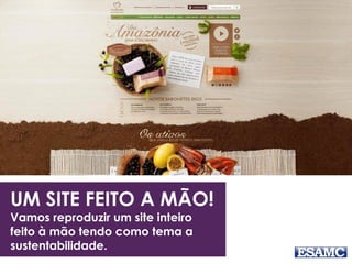 UM SITE FEITO A MÃO!
Vamos reproduzir um site inteiro
feito à mão tendo como tema a
sustentabilidade.
 
