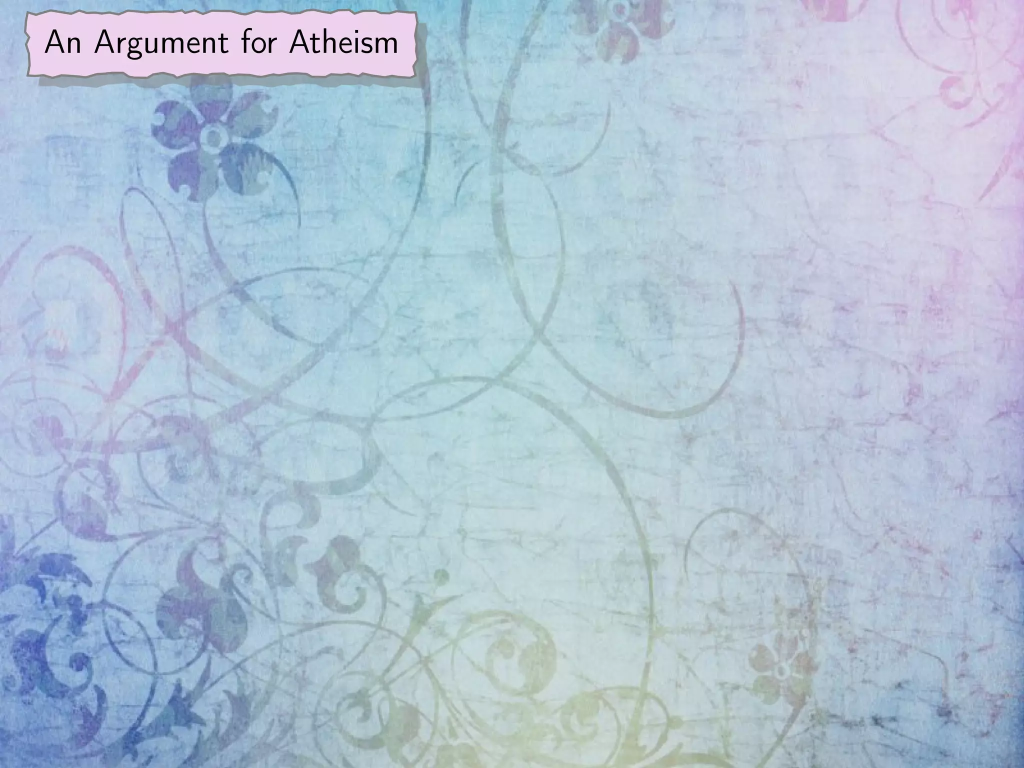 An Argument for Atheism
 
