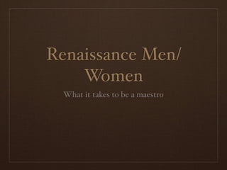 Renaissance Men/
    Women
  What it takes to be a maestro
 