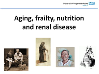 Aging, frailty, nutrition
and renal disease
 