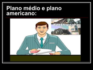 Plano médio e   plano americano: 