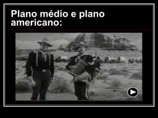 Plano médio e   plano americano: 