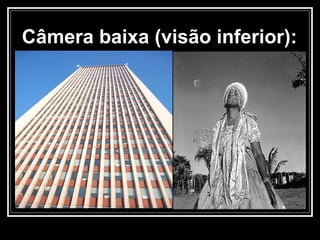 Câmera baixa (visão inferior):   