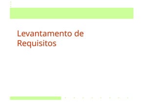 Levantamento de
Requisitos
 