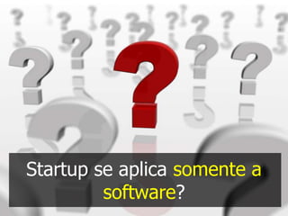 Startup se aplica somente a
         software?
 