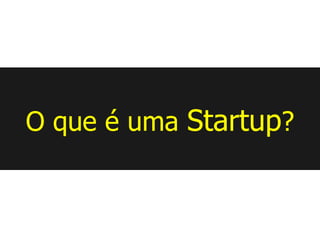 O que é uma Startup?
 