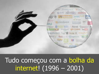 Tudo começou com a bolha da
   internet! (1996 – 2001)
 