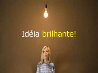 Idéia brilhante!
 