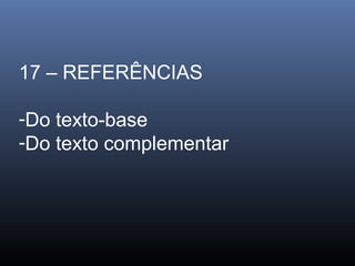 17 – REFERÊNCIAS
-Do texto-base
-Do texto complementar

 