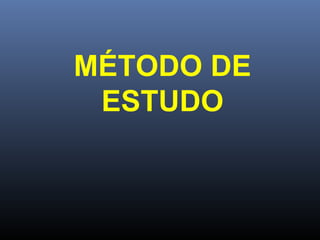 MÉTODO DE
ESTUDO

 
