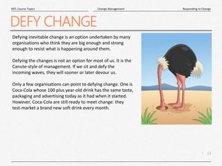 13
|
Responding to Change
Change Management
MTL Course Topics
DEFY CHANGE
Defying inevitable change is an option undertake...