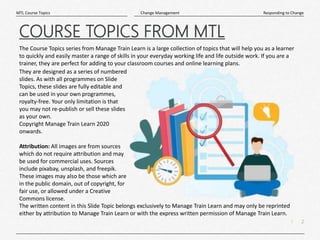 2
|
Responding to Change
Change Management
MTL Course Topics
The Course Topics series from Manage Train Learn is a large c...
