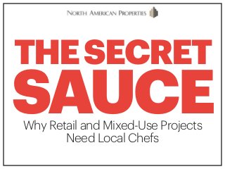 THESECRET
SAUCEWhy Retail and Mixed-Use Projects  
Need Local Chefs
 