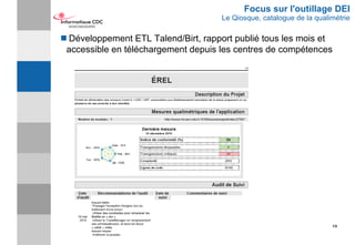 15
Focus sur l'outillage DEI
Le Qiosque, catalogue de la qualimétrie
 Développement ETL Talend/Birt, rapport publié tous ...