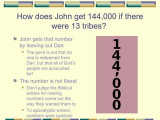 How does John get 144,000 if there were 13 tribes?  <ul><li>John gets that number by leaving out Dan </li></ul><ul><ul><li...