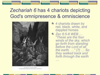 Zechariah 6  has 4 chariots depicting God's omnipresence & omniscience <ul><li>4 chariots drawn by  red, black, white, and...
