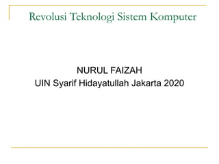 Revolusi Teknologi Sistem Komputer
NURUL FAIZAH
UIN Syarif Hidayatullah Jakarta 2020
 