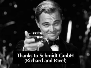 Thanks to Schmidt GmbH


(Richard and Pavel)
53
 