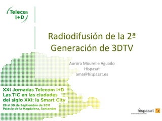 Radiodifusión de la 2ª
 Generación de 3DTV
     Aurora Mourelle Aguado
            Hispasat
        ama@hispasat.es
 