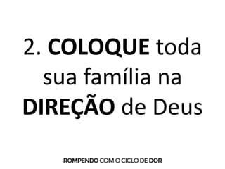 2. COLOQUE toda
sua família na
DIREÇÃO de Deus
 