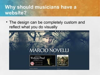 Why should musicians have a
website?

The design can be completely custom and
reflect what you do visually
 