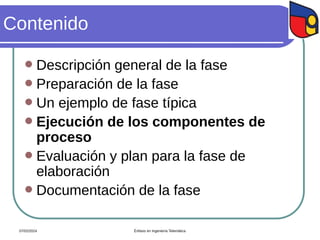 Contenido
 Descripción general de la fase
 Preparación de la fase
 Un ejemplo de fase típica
 Ejecución de los componentes de
proceso
 Evaluación y plan para la fase de
elaboración
 Documentación de la fase
07/02/2024 Énfasis en Ingeniería Telemática
 