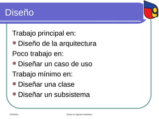 Diseño
Trabajo principal en:
 Diseño de la arquitectura
Poco trabajo en:
 Diseñar un caso de uso
Trabajo mínimo en:
 Diseñar una clase
 Diseñar un subsistema
07/02/2024 Énfasis en Ingeniería Telemática
 
