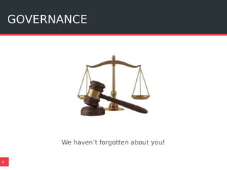 GOVERNANCE
8
We haven’t forgotten about you!
 