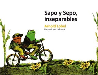 Sapo y Sepo,
inseparables
Arnold Lobel
Ilustraciones del autor
 