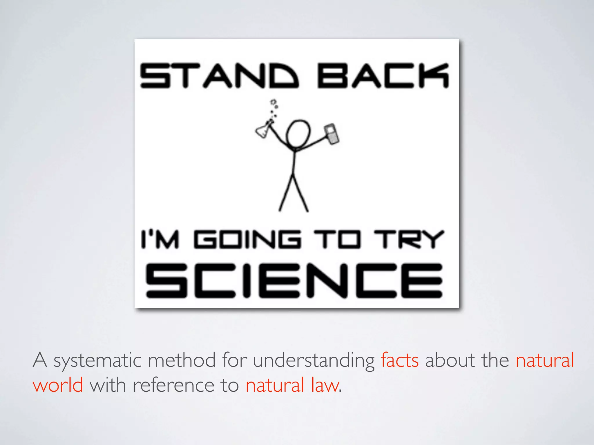A systematic method for understanding facts about the natural
world with reference to natural law.
 