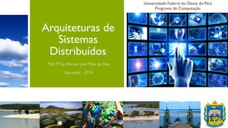 Universidade Federal do Oeste do Pará
Programa de Computação
Arquiteturas de
Sistemas
Distribuídos
Prof. M. Sc. Rennan José Maia da Silva
Santarém - 2018
Santarém - Pará
2014
 