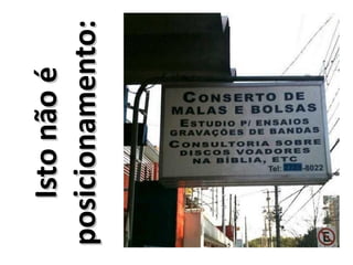 Isto não é
posicionamento:
 