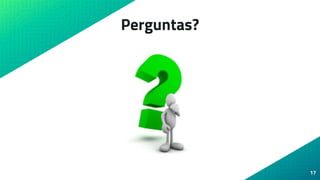Perguntas?
17
 