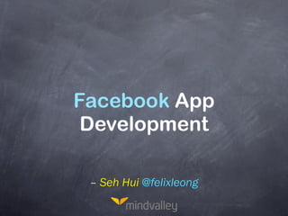 Facebook App
 Development

 – Seh Hui @felixleong
 