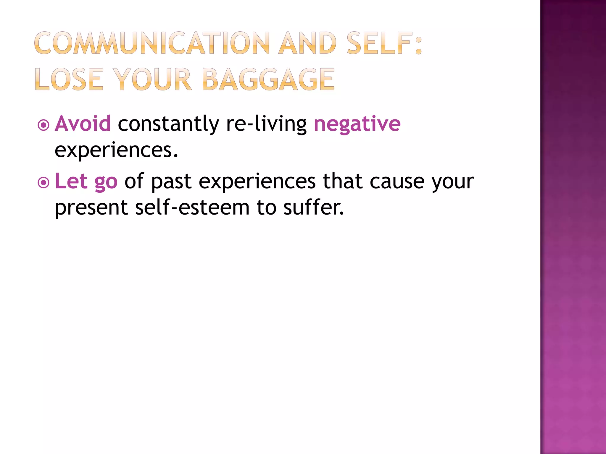 Avoid

constantly re-living negative
experiences.
 Let go of past experiences that cause your
present self-esteem to suffer.

 