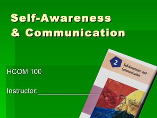 Self-Awareness & Communication HCOM 100 Instructor:________________ 