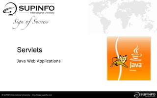 Servlets
                  Java Web Applications




© SUPINFO International University – http://www.supinfo.com
 
