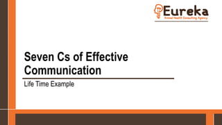 Seven Cs of Effective
Communication
Life Time Example
 
