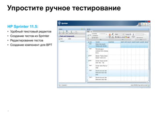 Упростите ручное тестирование

HP Sprinter 11.5:
•   Удобный текстовый редактов
•   Создание тестов из Sprinter
•   Редактирование тестов
•   Создание компонент для BPT




7
 