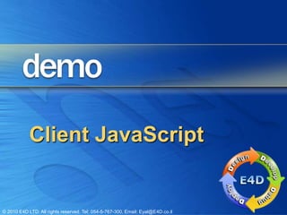 Client JavaScript


© 2010 E4D LTD. All rights reserved. Tel: 054-5-767-300, Email: Eyal@E4D.co.il
 