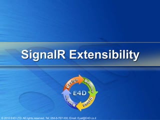 SignalR Extensibility




© 2010 E4D LTD. All rights reserved. Tel: 054-5-767-300, Email: Eyal@E4D.co.il
 