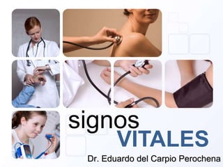 Dr. Eduardo del Carpio Perochena
signos
VITALES
 