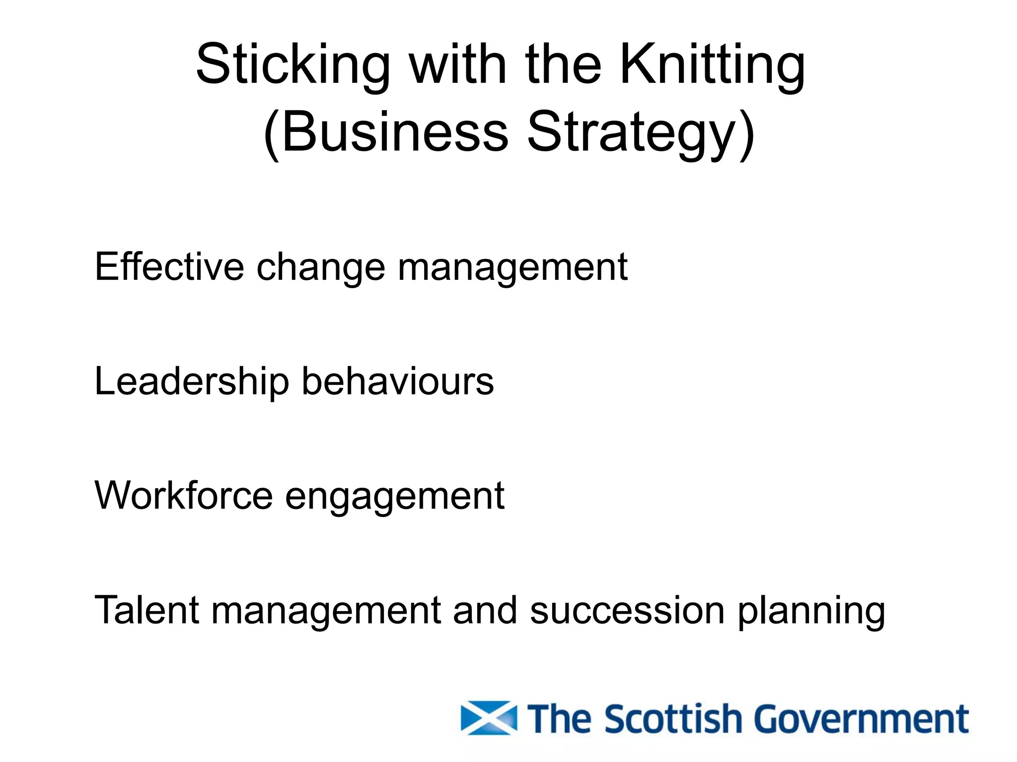 Sticking with the Knitting
        (Business Strategy)

Effective change management

Leadership behaviours

Workforce engagement

Talent management and succession planning
 