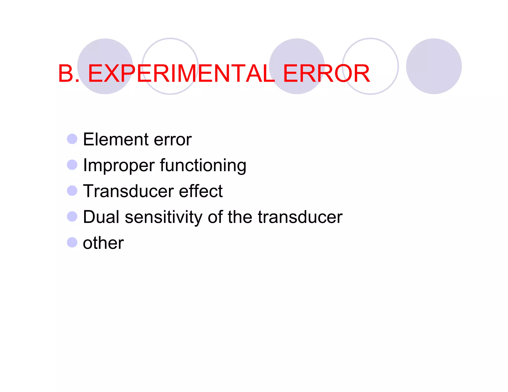 B. EXPERIMENTAL ERROR
Element error
Improper functioning
Transducer effect
Dual sensitivity of the transducer
other

 