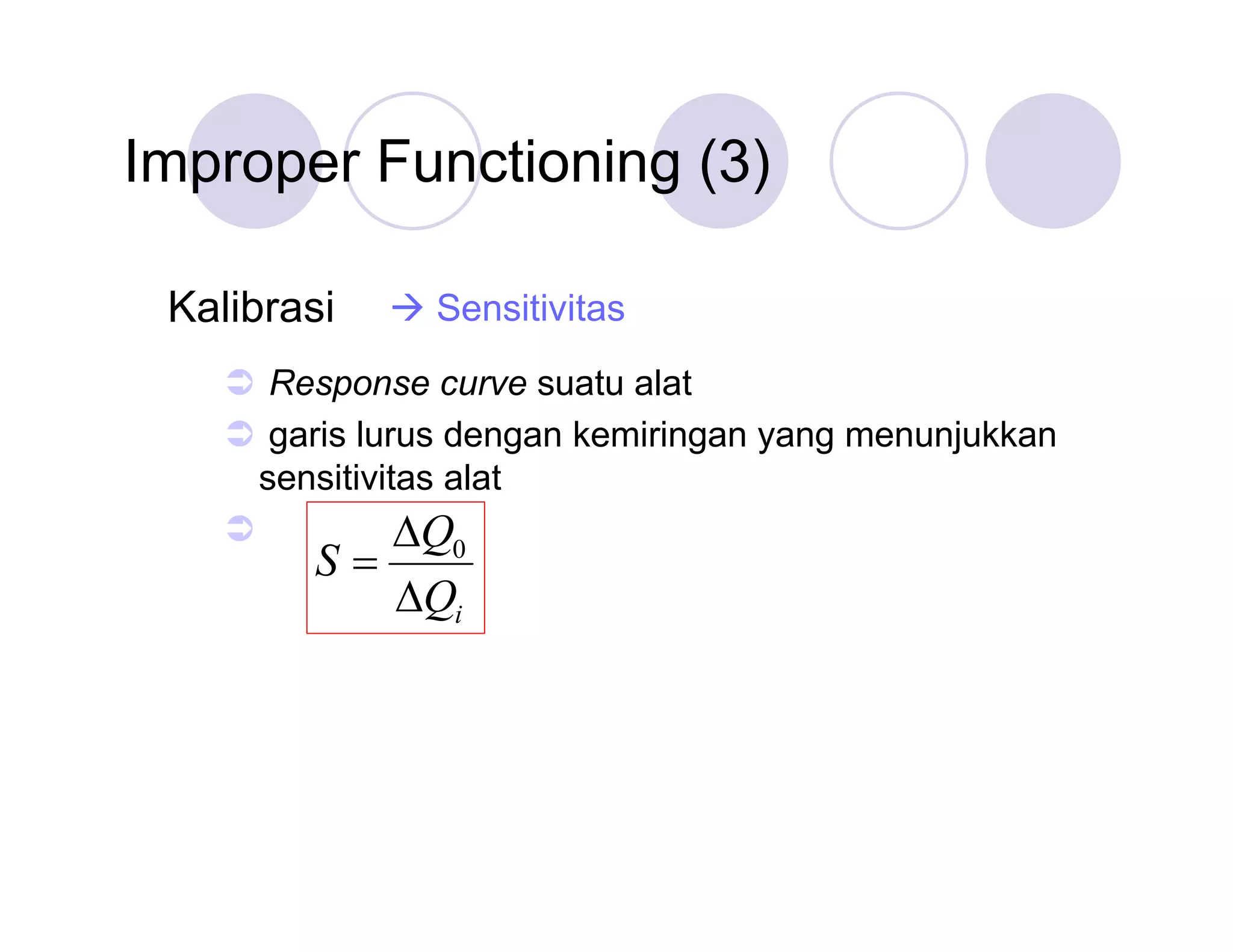 Improper Functioning (3)
Kalibrasi

 Sensitivitas

 Response curve suatu alat
 garis lurus dengan kemiringan yang menunjukkan
sensitivitas alat

0
Q

S
i
Q

 