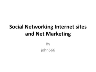 Social Networking Internet sites
       and Net Marketing
                By
             john566
 