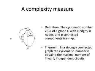 A complexity measure
• Definition: The cyclomatic number
v(G) of a graph G with e edges, n
nodes, and p connected
componen...