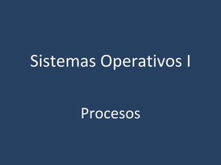 Sistemas Operativos I Procesos 