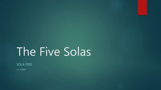 The Five Solas
SOLA FIDE
C.S. NOREN
 