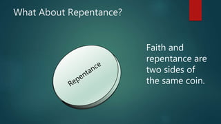 What About Repentance?
Faith and
repentance are
two sides of
the same coin.
 